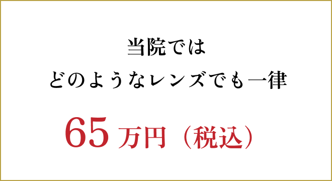 当院ではどのようなレンズでも一律「70万円（税込み）」